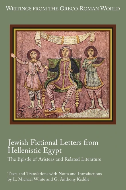 Jewish Fictional Letters From Hellenistic Egypt: The Epistle Of Aristeas And Related Literature (Writings From The Greco-Roman World 37)