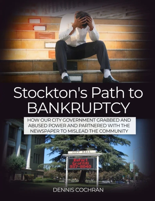 Stockton's Path to Bankruptcy: How Our City Government Grabbed and Abused Power and Partnered With the Newspaper to Mislead the Community
