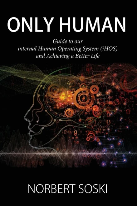 Only Human: Guide To Our Internal Human Operating System (Ihos) And Achieving A Better Life