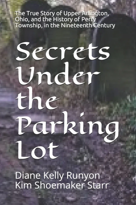 Secrets Under the Parking Lot: The True Story of Upper Arlington, Ohio, and the History of Perry Township in the Nineteenth Century