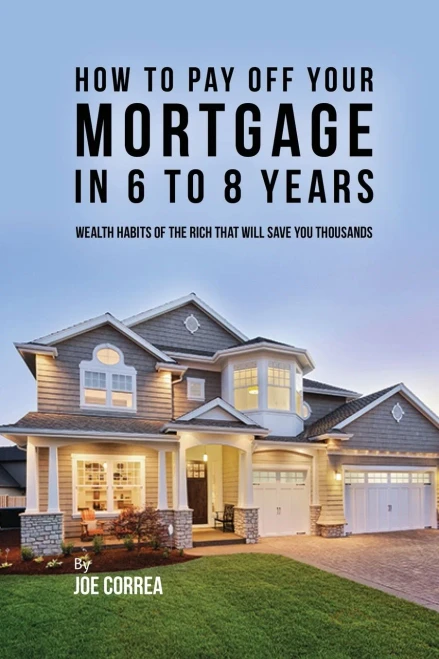 How To Pay Off Your Mortgage In 6 To 8 Years: Wealth Habits Of The Rich That Will Save You Thousands