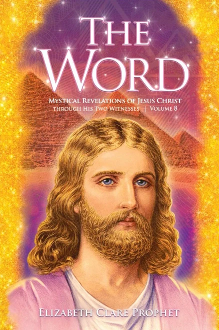 The Word: Mystical Revelations Of Jesus Christ Through His Two Witnesses