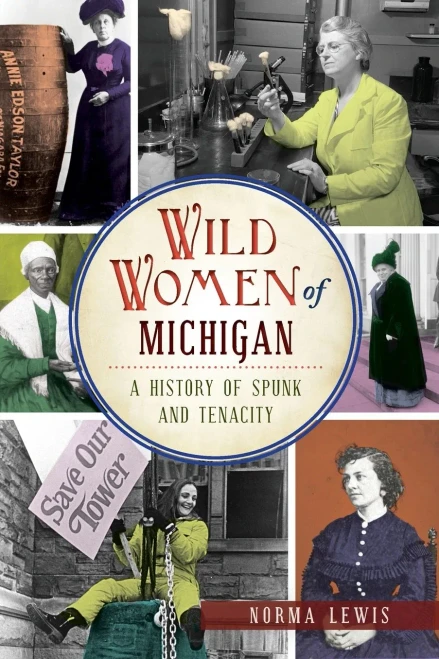 Wild Women Of Michigan: A History Of Spunk And Tenacity