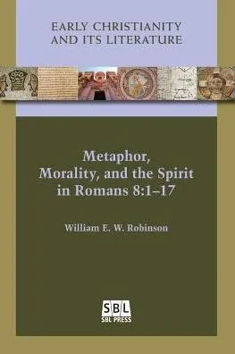 Metaphor, Morality, And The Spirit In Romans 8:1-17 (Early Christianity And Its Literature)