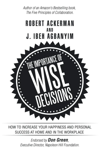 The Importance Of Wise Decisions: How To Increase Your Happiness And Personal Success At Home And In The Workplace