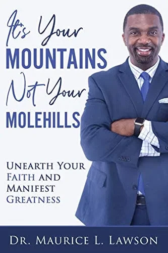 It's Your Mountains Not Your Molehills: UNEARTH YOUR FAITH AND MANIFEST GREATNESS