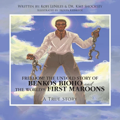 Freedom! The Untold Story Of Benkos Bioho And The World'S First Maroons: A True Story