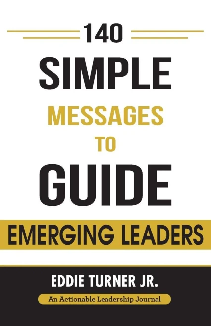 140 Simple Messages To Guide Emerging Leaders: 140 Actionable Leadership Messages For Emerging Leaders And Leaders In Transition