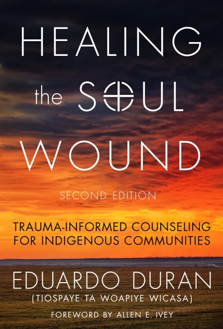 Healing the Soul Wound: Trauma-Informed Counseling for Indigenous Communities (Multicultural Foundations of Psychology and Counseling Series)