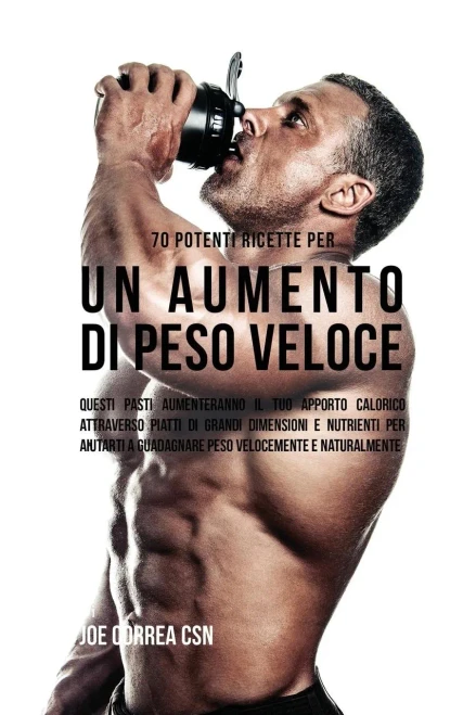70 Potenti Ricette Per Un Aumento Di Peso Veloce: Questi Pasti Aumenteranno Il Tuo Apporto Calorico Attraverso Piatti Di Grandi Dimensioni E Nutrienti ... Velocemente E Naturalmente (Italian Edition)