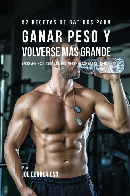 52 Recetas De Batidos Para Ganar Peso Y Volverse Mas Grande: ¡Incremente Su Tamano Naturalmente En 4 Semanas O Menos! (Spanish Edition)