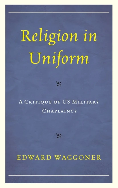 Religion in Uniform: A Critique of US Military Chaplaincy