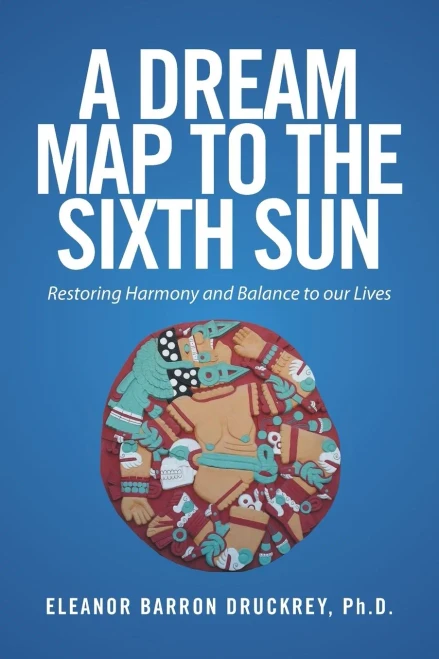 A Dream Map To The Sixth Sun: Restoring Harmony And Balance To Our Lives