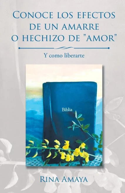 Conoce Los Efectos De Un Amarre O Hechizo De "Amor": Y Como Liberarte (Spanish Edition)