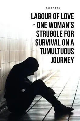 Labour Of Love - One Woman's Struggle For Survival On A Tumultuous Journey