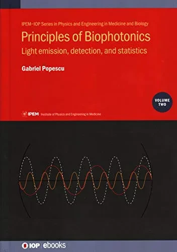 Principles of Biophotonics: Light Emission, Detection, and Statistics (Volume 2) (IPH001 (Volume 2))