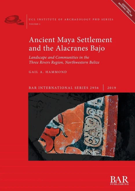 Ancient Maya Settlement and the Alacranes Bajo: Landscape and Communities in the Three Rivers Region, Northwestern Belize (2956) (BAR International)