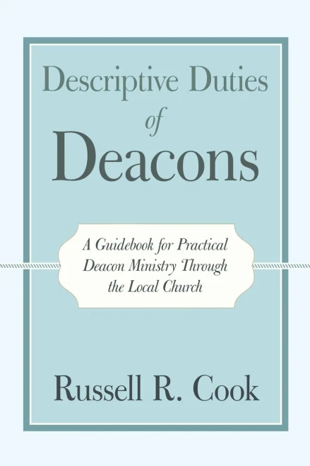 Descriptive Duties Of Deacons: A Guidebook For Practical Deacon Ministry Through The Local Church