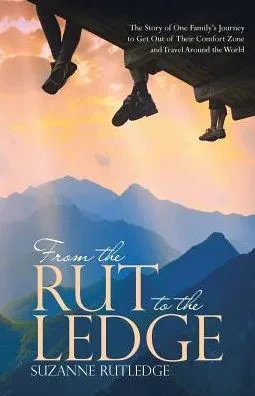 From The Rut To The Ledge: The Story Of One Family's Journey To Get Out Of Their Comfort Zone And Travel Around The World
