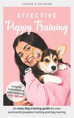 Effective Puppy Training: An easy dog training guide for your successful puppies training and dog rearing using the understanding and responding (UR) method