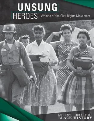 Unsung Heroes: Women Of The Civil Rights Movement (Lucent Library Of Black History)