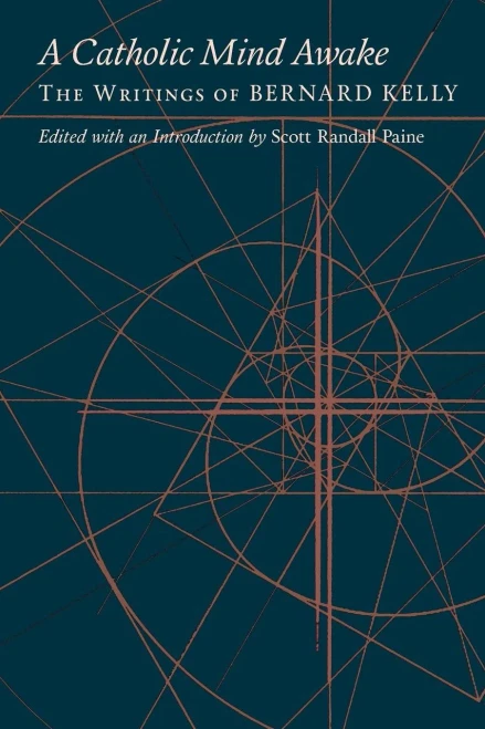 A Catholic Mind Awake: The Writings Of Bernard Kelly