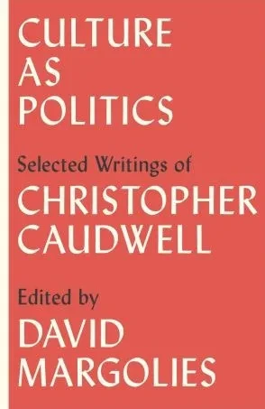 Culture As Politics: Selected Writings Of Christopher Caudwell
