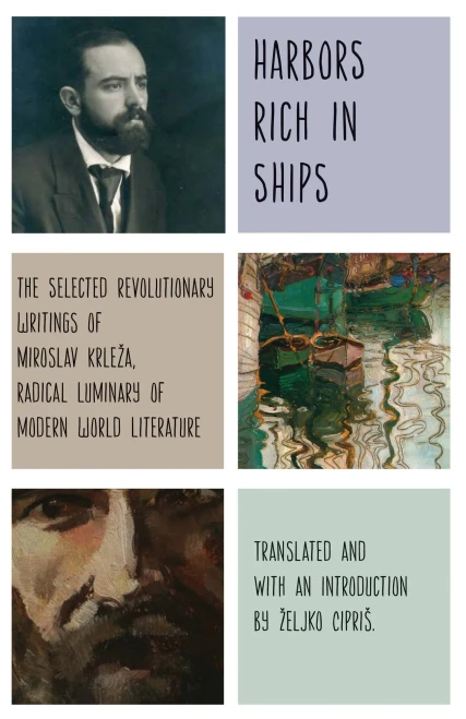Harbors Rich With Ships: The Selected Revolutionary Writings Of Miroslav Krlea, Radical Luminary Of Modern World Literature