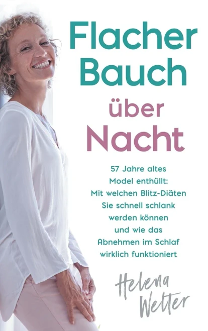 Flacher Bauch über Nacht: 57 Jahre altes Model enthüllt: Mit welchen Blitz-Diaten Sie schnell schlank werden können und wie das Abnehmen im Schlaf wirklich funktioniert (German Edition)