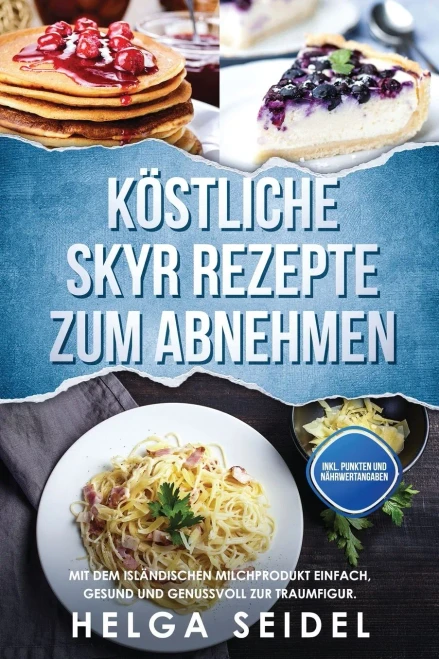 Köstliche Skyr Rezepte zum Abnehmen: Mit dem islandischen Milchprodukt einfach, gesund und genussvoll zur Traumfigur. Inkl. Punkten und Nahrwertangaben (German Edition)