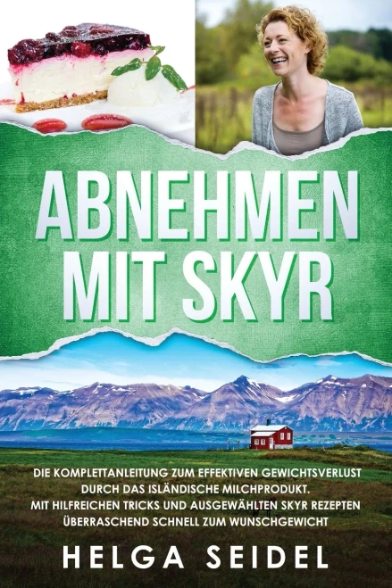 Abnehmen mit Skyr. Die Komplettanleitung zum effektiven Gewichtsverlust durch das islandische Milchprodukt. Mit hilfreichen Tricks und ausgewahlten ... schnell zum Wunschgewicht (German Edition)