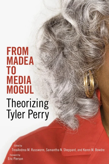 From Madea To Media Mogul: Theorizing Tyler Perry