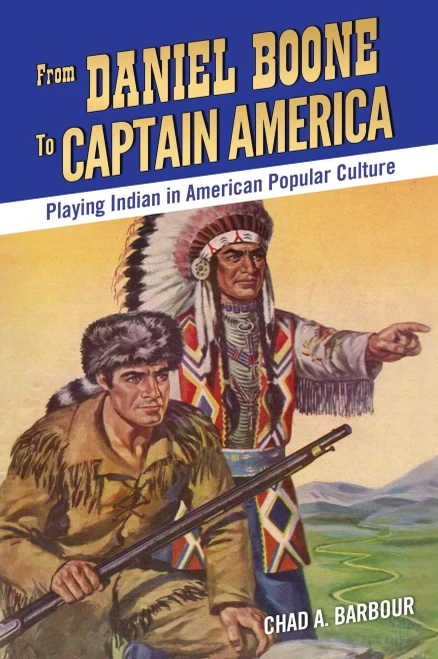 From Daniel Boone To Captain America: Playing Indian In American Popular Culture