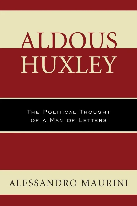 Aldous Huxley: The Political Thought Of A Man Of Letters (Politics, Literature, & Film)