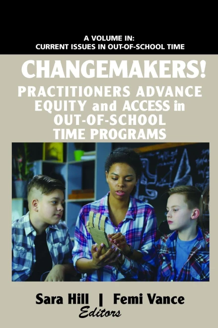 Changemakers!: Practitioners Advance Equity And Access In Out-Of-School Time Programs (Current Issues In Out-Of-School Time)