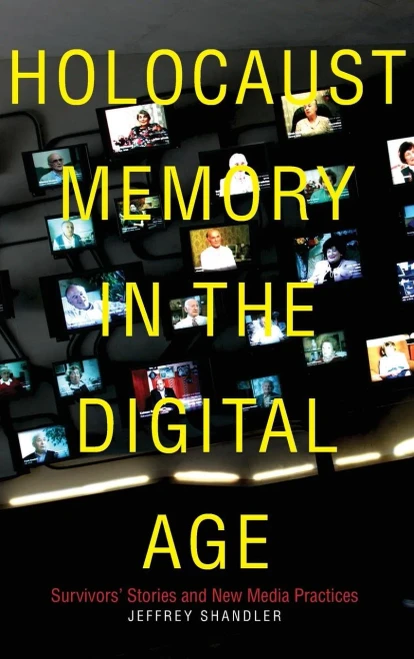 Holocaust Memory In The Digital Age: Survivors Stories And New Media Practices (Stanford Studies In Jewish History And Culture)