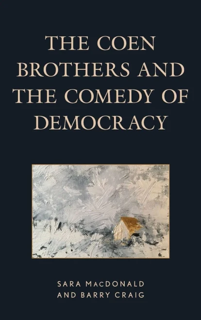 The Coen Brothers And The Comedy Of Democracy (Politics, Literature, & Film)