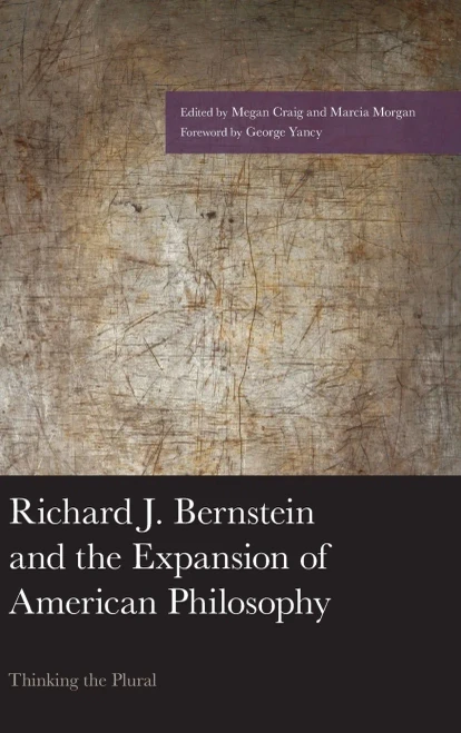 Richard J. Bernstein And The Expansion Of American Philosophy: Thinking The Plural (American Philosophy Series)