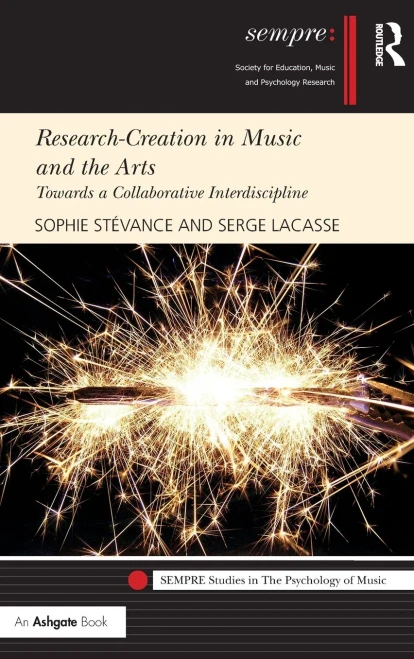 Research-Creation In Music And The Arts: Towards A Collaborative Interdiscipline (Sempre Studies In The Psychology Of Music)