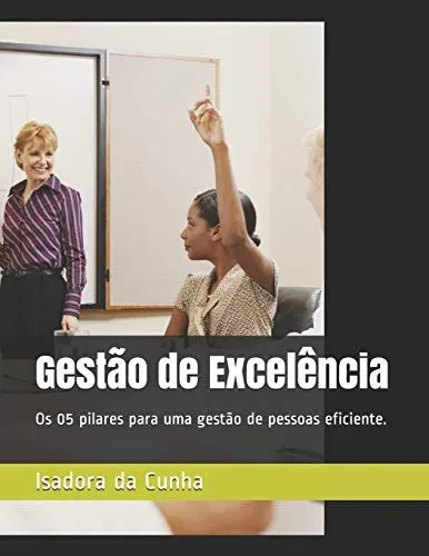 Gestão de Excelência: Os 05 pilares para uma gestão de pessoas eficiente. (Portuguese Edition)
