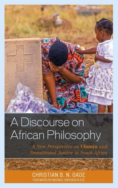 A Discourse On African Philosophy: A New Perspective On Ubuntu And Transitional Justice In South Africa (African Philosophy: Critical Perspectives And Global Dialogue)