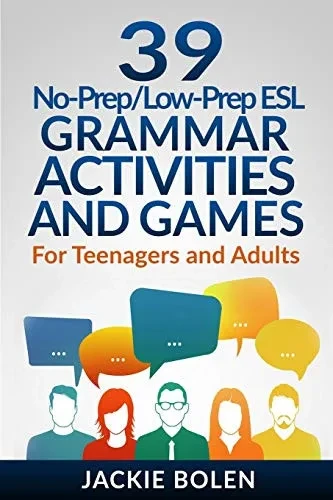 39 No-Prep/Low-Prep ESL Grammar Activities and Games: For Teenagers and Adults (Teaching ESL Grammar and Vocabulary)