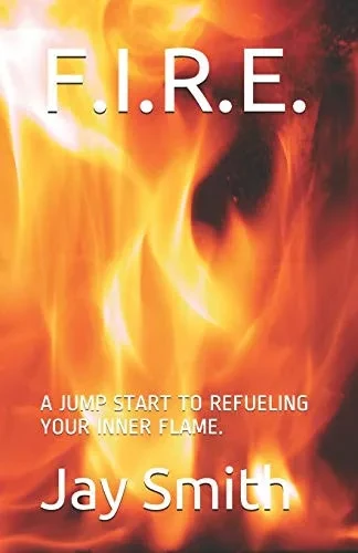 F.I.R.E.: A JUMP START TO REFUELING YOUR INNER FLAME