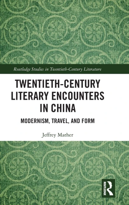 Twentieth-Century Literary Encounters in China: Modernism, Travel, and Form (Routledge Studies in Twentieth-Century Literature)