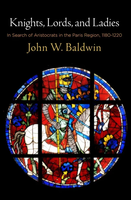 Knights, Lords, and Ladies: In Search of Aristocrats in the Paris Region, 1180-1220 (The Middle Ages Series)