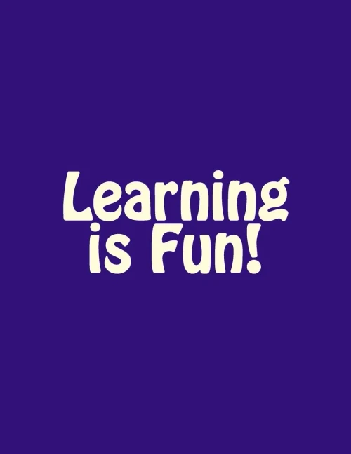 Learning Is Fun!