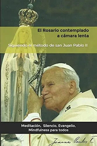 El Rosario contemplado a camara lenta: Siguiendo el método de san Juan Pablo II. (Spanish Edition)