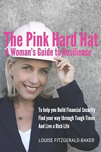 The Pink Hard Hat | A Woman's Guide to Resilience: To help you build financial security, find your way through tough times and live a rich life