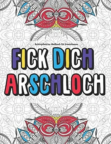 Schimpfwörter Malbuch Für Erwachsene Fick Dich Arschloch: Lustig Langeweile Fiese Geschenk....Anti Stress (German Edition)