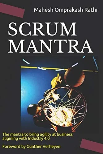 SCRUM MANTRA: The Mantra to bring agility at business aligning with Industry 4.0 500+ Self-assessment Quizzical Forewords by Gunther Verheyen and Akbar Basha